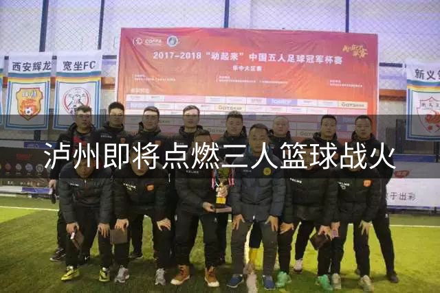 泸州即将点燃三人篮球战火